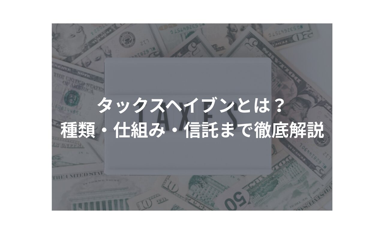 タックスヘイブンの仕組みを徹底解説